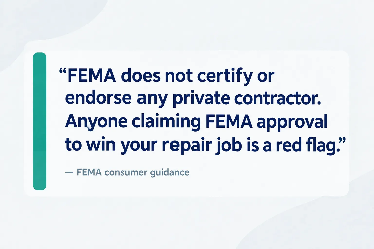 Key insight: FEMA does not certify or endorse any private contractor. Anyone claiming FEMA approval to win your repair job…